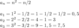 a_n=n^2-n/2\\\\a_1=1^2-1/2=1-1/2=1/2=0,5\\a_2=2^2-2/2=4-1=3\\a_3=3^2-3/2=9-1,5=7,5