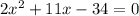 2 x^2+11 x-34 = 0