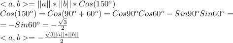 <a,b=||a||*||b||*Cos(150^o)\\&#10;Cos(150^o)=Cos(90^o+60^o)=Cos90^oCos60^o-Sin90^oSin60^o=\\&#10;=-Sin60^o=-\frac{\sqrt{3}}{2}\\ <a,b=-\frac{\sqrt{3}||a||*||b||}{2}