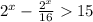 2^{x}- \frac{ 2^{x} }{16}15