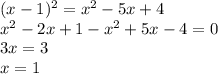 (x-1)^{2}=x^{2}-5x+4 \\ x^{2}-2x+1-x^{2}+5x-4=0 \\ 3x=3 \\ x=1
