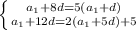 \left \{ {{ a_{1}+8d =5( a_{1}+d) } \atop { a_{1}+12d =2( a_{1}+5d)+5 }} \right.