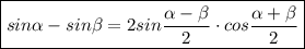 \boxed{\diplaystyle sin \alpha-sin \beta=2sin \frac{\alpha-\beta}{2} \cdot cos \frac{\alpha+\beta}{2}}