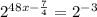 2^{48x- \frac{7}{4} }= 2^{-3}