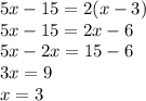 5x-15=2(x-3) \\ 5x-15=2x-6 \\ 5x-2x=15-6 \\ 3x=9 \\ x=3