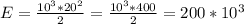 E= \frac{10^3*20^2}{2} = \frac{10^3*400}{2} =200*10^3