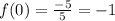 f(0) =\frac{-5}{5}=-1