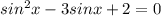 sin^2x-3sinx+2=0