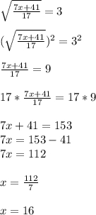 \sqrt{\frac{7x+41}{17}}=3\\ \\(\sqrt{\frac{7x+41}{17}})^2=3^2\\\\\frac{7x+41}{17}=9\\\\17*\frac{7x+41}{17}=17*9\\\\7x+41=153\\7x=153-41\\7x=112\\\\x=\frac{112}{7}\\ \\x=16