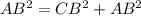 AB^{2} = CB^{2} + AB^{2}