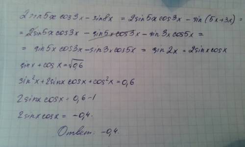 2sin5xcos3x-sin8x, если. sinx+cosx=√0,6