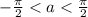 - \frac{\pi}{2}<a<\frac{\pi}{2}