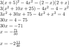 3(x+5)^2-4x^2=(2-x)(2+x)\\3(x^2+10x+25)-4x^2=4-x^2\\3x^2+30x+75-4x^2+x^2=4\\30x=4-75\\30x=-71\\x=- \frac{71}{30}\\\\x=-2 \frac{11}{30}