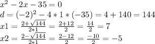 x^{2}-2x-35=0 \\ d=(-2)^{2}-4*1*(-35)=4+140=144 \\ x{1}= \frac{2+ \sqrt{144}}{2*1}= \frac{2+12}{2}= \frac{14}{2}=7 \\ x{2}= \frac{2-\sqrt{144}}{2*1}= \frac{2-12}{2}= \frac{-10}{2}= -5