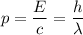 p = \dfrac{E}{c} = \dfrac{h}{\lambda}