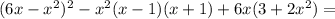 (6x-x^2)^2-x^2(x-1)(x+1)+6x(3+2x^2)=