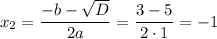 x_2= \dfrac{-b- \sqrt{D} }{2a} = \dfrac{3-5}{2\cdot1} =-1