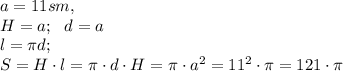 a=11sm,\\&#10;H=a;\ \ d=a\\&#10;l=\pi d;\\&#10;S=H\cdot l=\pi\cdot d\cdot H=\pi\cdot a^2=11^2\cdot\pi=121\cdot \pi