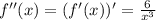 f''(x)=(f'(x))'= \frac{6}{x^3}