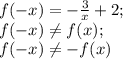 f(-x)=- \frac{3}{x}+2;\\&#10;f(-x) \neq f(x);\\&#10;f(-x) \neq -f(x)\\