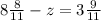 8 \frac{8}{11} -z=3 \frac{9}{11}