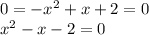 0=-x^2+x+2=0\\ x^2-x-2=0