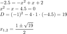 -2.5=-x^2+x+2\\ x^2-x-4.5=0\\D=(-1)^2-4\cdot1\cdot(-4.5)=19\\ \\ x_{1,2}=\dfrac{1\pm\sqrt{19}}{2}