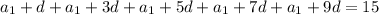 a_1+d+a_1+3d+a_1+5d+a_1+7d+a_1+9d=15