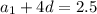 a_1+4d=2.5