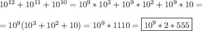 10^{12}+ 10^{11}+10^{10} = 10^9*10^3 + 10^9*10^2 + 10^9*10 =\\\\= 10^9(10^3 + 10^2 + 10) = 10^9*1110 = \boxed{10^9*2*555}