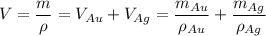 V = \dfrac{m}{\rho}=V_{Au} + V_{Ag} = \dfrac{m_{Au}}{\rho_{Au}} + \dfrac{m_{Ag}}{\rho_{Ag}}