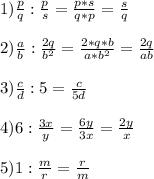 1) \frac{p}{q} : \frac{p}{s} = \frac{p*s}{q*p} = \frac{s}{q} \\ \\ 2) \frac{a}{b} : \frac{2q}{ b^{2} } = \frac{2*q*b}{a* b^{2} } = \frac{2q}{ab} \\ \\ 3) \frac{c}{d} : 5 = \frac{c}{5d} \\ \\ 4) 6 : \frac{3x}{y} = \frac{6y}{3x} = \frac{2y}{x} \\ \\ 5) 1 : \frac{m}{r} = \frac{r}{m}