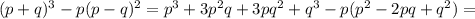 (p+q)^{3} - p (p-q)^{2} = p ^{3} +3p^{2} q + 3pq ^{2} + q^{3} - p(p^{2} - 2pq + q^{2})=