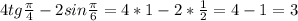 4 tg \frac{\pi}{4}-2sin \frac{\pi}{6}=4*1-2*\frac{1}{2}=4-1=3