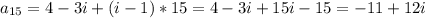 a_{15}=4-3i+(i-1)*15=4-3i+15i-15=-11+12i