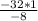 \frac{-32*1}{-8}