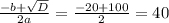 \frac{-b+ \sqrt{D} }{2a} = \frac{-20+100}{2} =40
