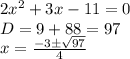 2x^2+3x-11=0&#10;\\\&#10;D=9+88=97&#10;\\\&#10;x= \frac{-3\pm \sqrt{97} }{4}