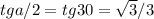 tga/2=tg30= \sqrt{3} /3