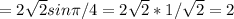 =2 \sqrt{2} sin \pi /4=2 \sqrt{2} *1/ \sqrt{2} =2