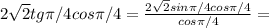 2 \sqrt{2} tg \pi /4 cos \pi /4= \frac{2 \sqrt{2} sin \pi /4cos \pi /4}{cos \pi /4} =