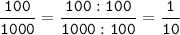 \tt\displaystyle\frac{100}{1000}=\frac{100:100}{1000:100}=\frac{1}{10}