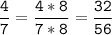 \tt\displaystyle\frac{4}{7}=\frac{4*8}{7*8}=\frac{32}{56}\\