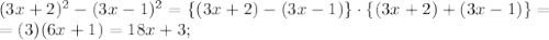 (3x+2)^2-(3x-1)^2=\left\{(3x+2)-(3x-1)\right\}\cdot\left\{(3x+2)+(3x-1)\right\}=\\&#10;=(3)(6x+1)=18x+3;