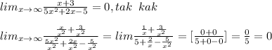 lim_{x\to \infty }\frac{x+3}{5x^2+2x-5}=0,tak\; \; kak\\\\lim_{x\to \infty }\frac{\frac{x}{x^2}+\frac{3}{x^2}}{\frac{5x^2}{x^2}+\frac{2x}{x^2}-\frac{5}{x^2}}=lim\frac{\frac{1}{x}+\frac{3}{x^2}}{5+\frac{2}{x}-\frac{5}{x^2}}=[\frac{0+0}{5+0-0}]=\frac{0}{5}=0