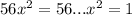 56 x^{2} =56...x^{2} =1