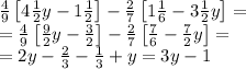 \frac{4}{9}\left[4\frac{1}{2}y-1\frac{1}{2}\right]-\frac{2}{7}\left[1\frac{1}{6}-3\frac{1}{2}y\right]=\\&#10;=\frac{4}{9}\left[\frac{9}{2}y-\frac{3}{2}\right]-\frac{2}{7}\left[\frac{7}{6}-\frac{7}{2}y\right]=\\&#10;=2y-\frac{2}{3}-\frac{1}{3}+y=3y-1