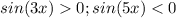 sin (3x)0;sin(5x)<0