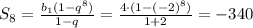 S_8= \frac{b_1(1-q^8)}{1-q} = \frac{4\cdot(1-(-2)^8)}{1+2} =-340