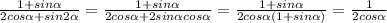 \frac{1+sin \alpha }{2cos \alpha +sin2 \alpha } =&#10;\frac{1+sin \alpha }{2cos \alpha +2sin \alpha cos \alpha } =&#10;\frac{1+sin \alpha }{2cos \alpha (1+sin \alpha ) } =&#10;\frac{1}{2cos \alpha }